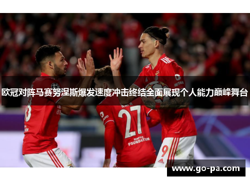 欧冠对阵马赛努涅斯爆发速度冲击终结全面展现个人能力巅峰舞台