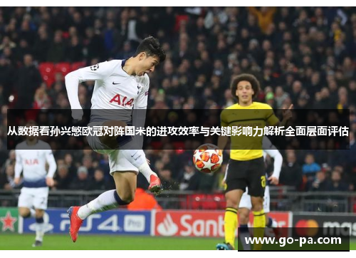 从数据看孙兴慜欧冠对阵国米的进攻效率与关键影响力解析全面层面评估