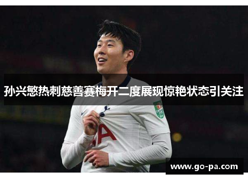 孙兴慜热刺慈善赛梅开二度展现惊艳状态引关注