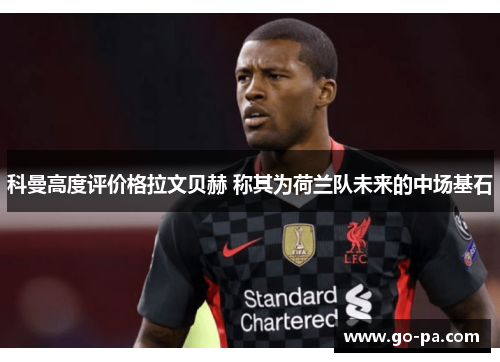 科曼高度评价格拉文贝赫 称其为荷兰队未来的中场基石